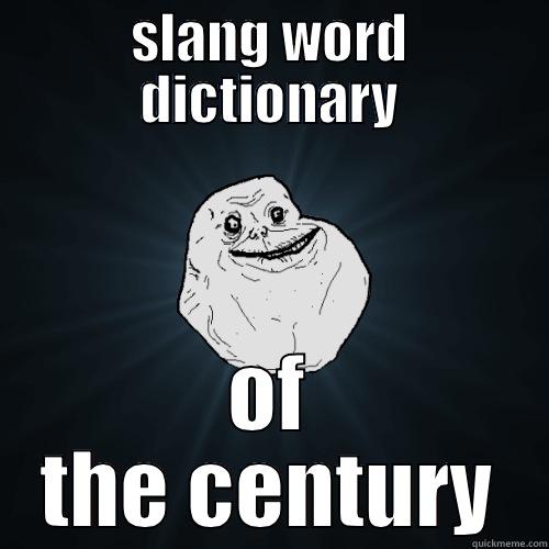 slang words - SLANG WORD DICTIONARY OF THE CENTURY Forever Alone