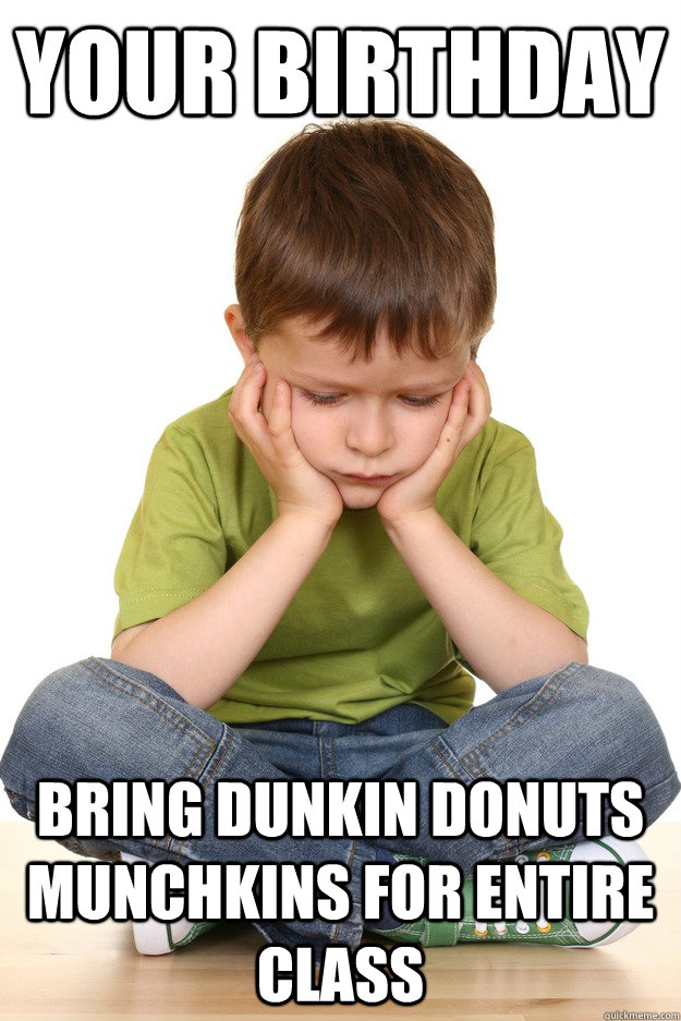 Your Birthday Bring Dunkin Donuts munchkins for entire class  First grade problems