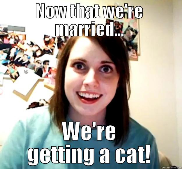 NOW THAT WE'RE MARRIED... WE'RE GETTING A CAT! Overly Attached Girlfriend