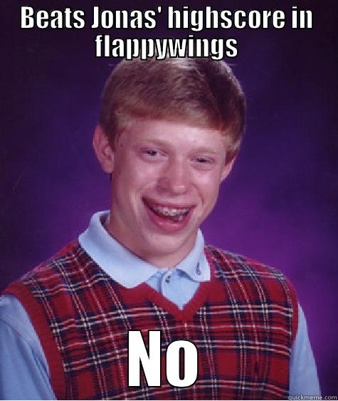 BEATS JONAS' HIGHSCORE IN FLAPPYWINGS NO Bad Luck Brian