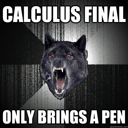 Calculus FINAL Only brings a pen  Insanity Wolf
