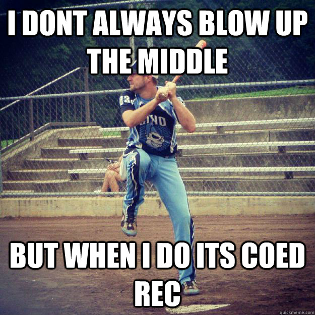 I dont always blow up the Middle But when i do its Coed Rec  