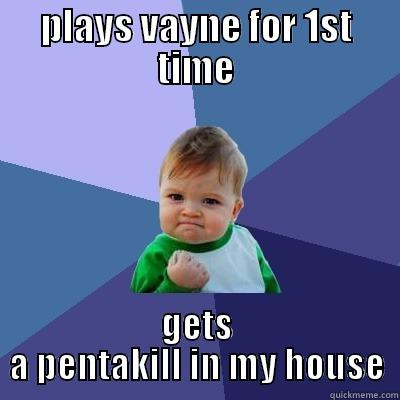 PLAYS VAYNE FOR 1ST TIME GETS A PENTAKILL IN MY HOUSE Success Kid