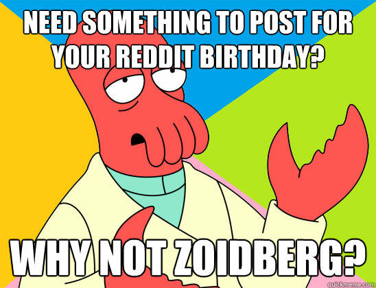Need something to post for your reddit birthday? why not zoidberg?  