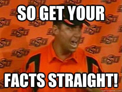 So get your facts straight! - So get your facts straight!  Gundy