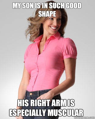 My son is in such good shape His right arm is especially muscular  Oblivious Suburban Mom