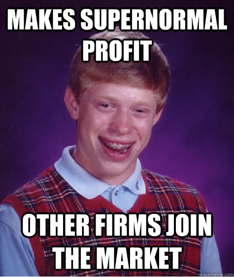 Makes Supernormal Profit Other firms join the market  Bad Luck Brian