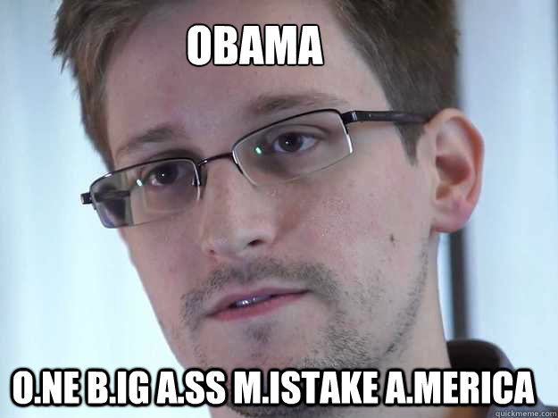 ОBAMA O.NE B.IG A.SS M.ISTAKE A.MERICA - ОBAMA O.NE B.IG A.SS M.ISTAKE A.MERICA  Edward Snowden