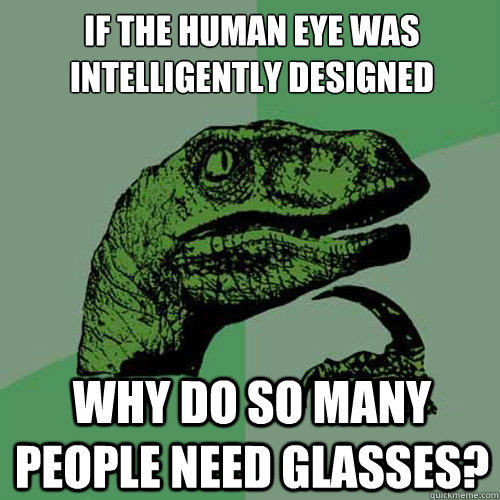 If the human eye was intelligently designed why do so many people need glasses? - If the human eye was intelligently designed why do so many people need glasses?  Philosoraptor