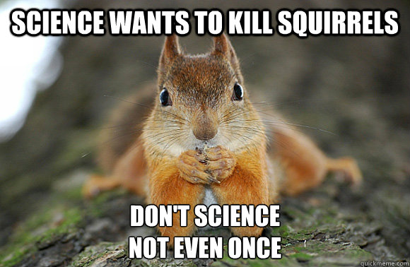 science wants to kill squirrels don't science
not even once - science wants to kill squirrels don't science
not even once  Misc