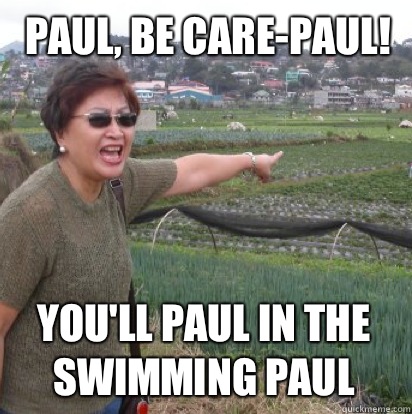 Paul, be care-paul! You'll Paul in the swimming Paul - Paul, be care-paul! You'll Paul in the swimming Paul  Angry Filipino Mom