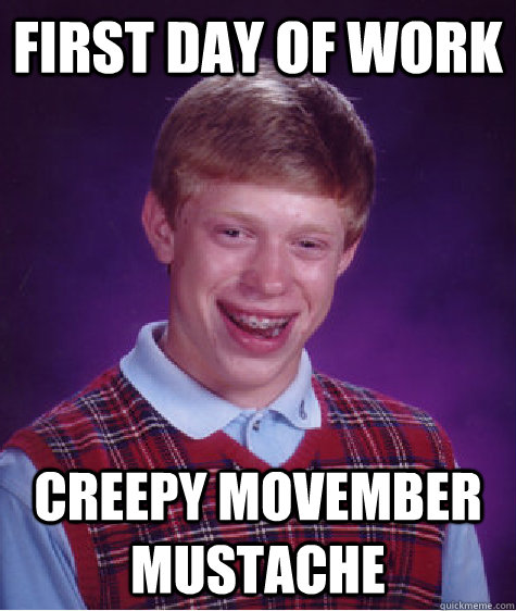 First Day of work Creepy Movember Mustache   Bad Luck Brian