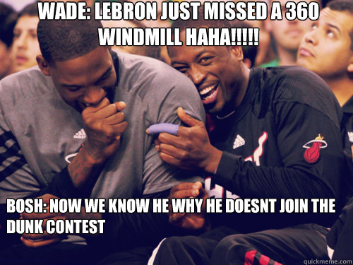 Wade: Lebron Just missed a 360 windmill haha!!!!! Bosh: Now we know he why he doesnt join the dunk contest - Wade: Lebron Just missed a 360 windmill haha!!!!! Bosh: Now we know he why he doesnt join the dunk contest  Miami heat