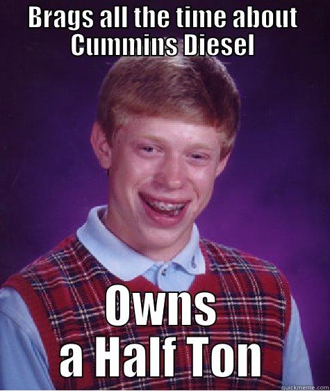 BRAGS ALL THE TIME ABOUT CUMMINS DIESEL OWNS A HALF TON Bad Luck Brian