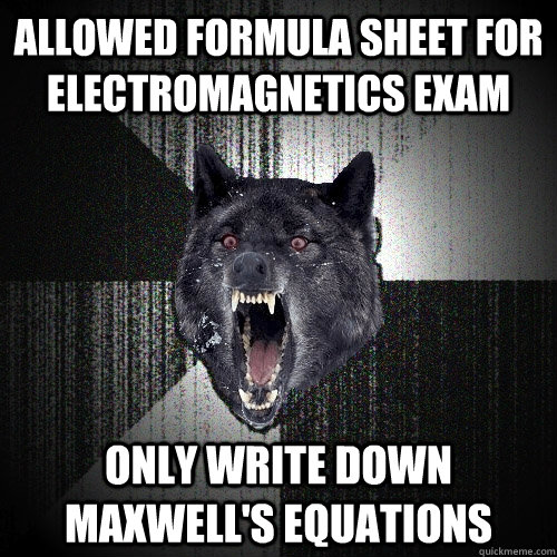 Allowed formula sheet for electromagnetics exam only write down maxwell's equations  Insanity Wolf