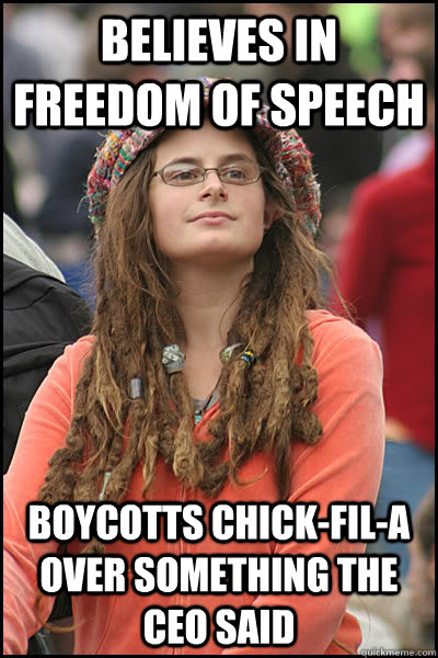 Believes in freedom of speech Boycotts Chick-fil-A over something the CEO said - Believes in freedom of speech Boycotts Chick-fil-A over something the CEO said  College Liberal