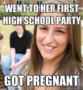 went to her first high school party got pregnant  - went to her first high school party got pregnant   Highschool Freshmen Girl