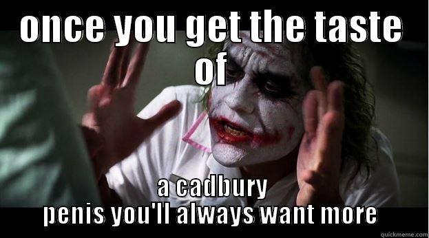 ONCE YOU GET THE TASTE OF A CADBURY PENIS YOU'LL ALWAYS WANT MORE  Joker Mind Loss
