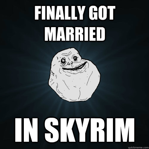 Finally got married In Skyrim  Forever Alone