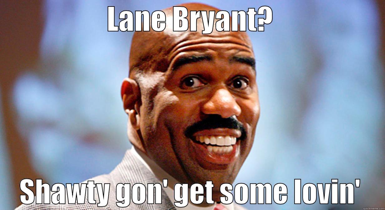 LANE BRYANT? SHAWTY GON' GET SOME LOVIN' Misc