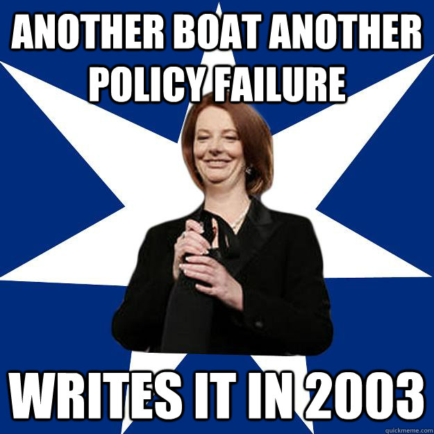 another boat another policy failure Writes it in 2003 - another boat another policy failure Writes it in 2003  Scumbag Gillard