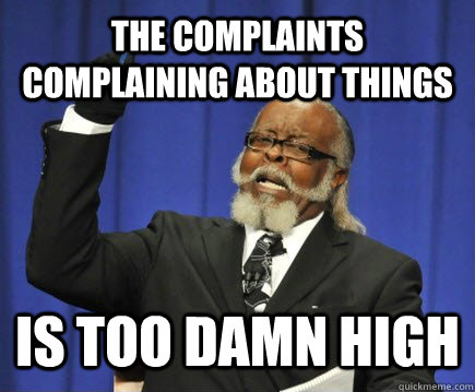 THE COMPLAINTS COMPLAINING ABOUT THINGS IS TOO DAMN HIGH  Too Damn High