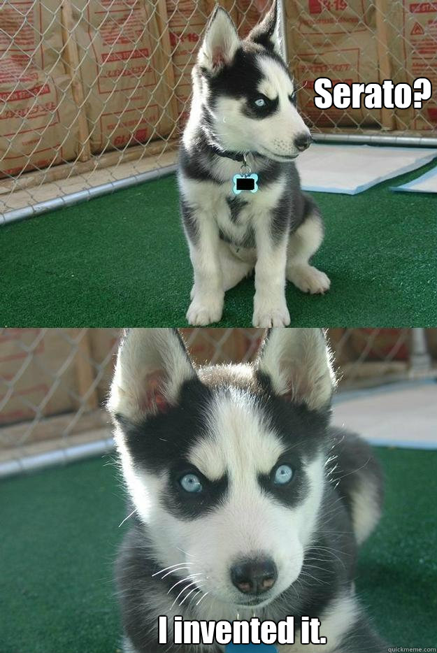 Serato? I invented it.  Insanity puppy