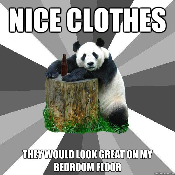 NICE CLOTHES THEY WOULD LOOK GREAT ON MY BEDROOM FLOOR  Pickup-Line Panda