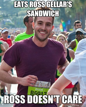 eats ross gellar's sandwich ross doesn't care  Ridiculously photogenic guy