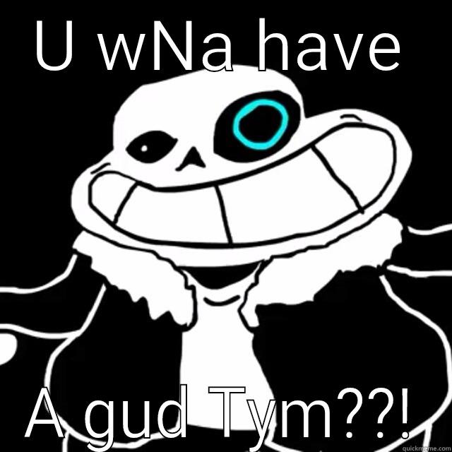 U WNA HAVE A GUD TYM??! Misc