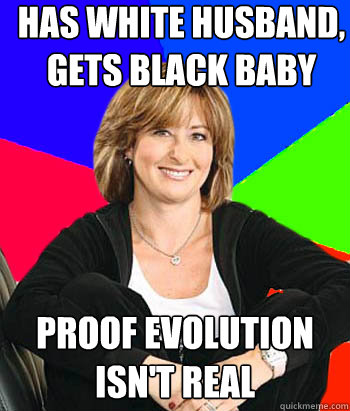 Has white husband, gets black baby Proof evolution isn't real  Sheltering Suburban Mom