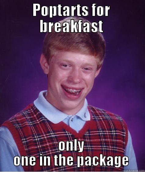 POPTARTS FOR BREAKFAST ONLY ONE IN THE PACKAGE Bad Luck Brian