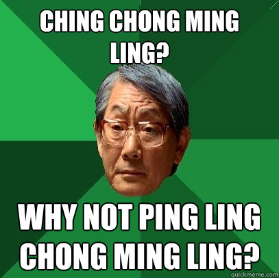 CHing chong ming ling? Why not ping ling chong ming ling? - CHing chong ming ling? Why not ping ling chong ming ling?  High Expectations Asian Father