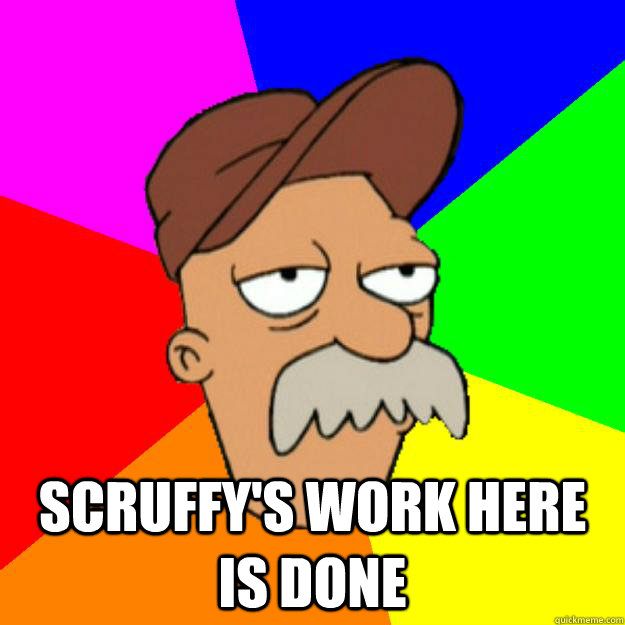  Scruffy's work here is done -  Scruffy's work here is done  Scruffy the Janitor