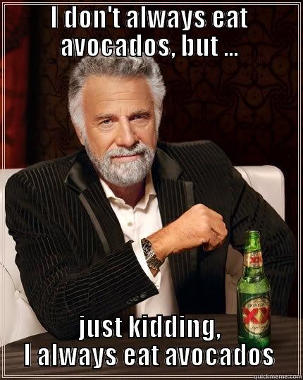 I DON'T ALWAYS EAT AVOCADOS, BUT ... JUST KIDDING, I ALWAYS EAT AVOCADOS The Most Interesting Man In The World