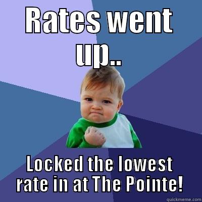 RATES WENT UP.. LOCKED THE LOWEST RATE IN AT THE POINTE! Success Kid