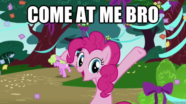 come at me bro   