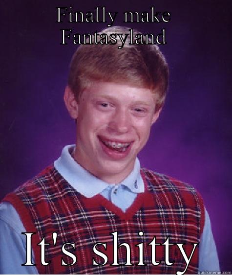 FINALLY MAKE FANTASYLAND IT'S SHITTY Bad Luck Brian