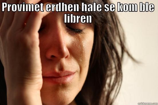 PROVIMET ERDHEN HALE SE KOM BLE LIBREN  First World Problems