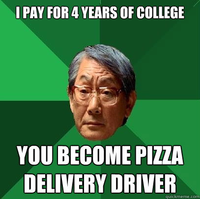 I pay for 4 years of college You become pizza delivery driver - I pay for 4 years of college You become pizza delivery driver  High Expectations Asian Father