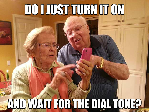 do I just turn it on and wait for the dial tone? - do I just turn it on and wait for the dial tone?  Technologically Challenged Grandparents