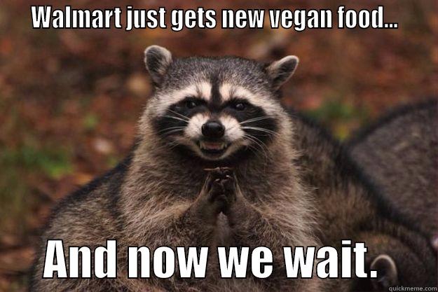   WALMART JUST GETS NEW VEGAN FOOD...          AND NOW WE WAIT.       Evil Plotting Raccoon