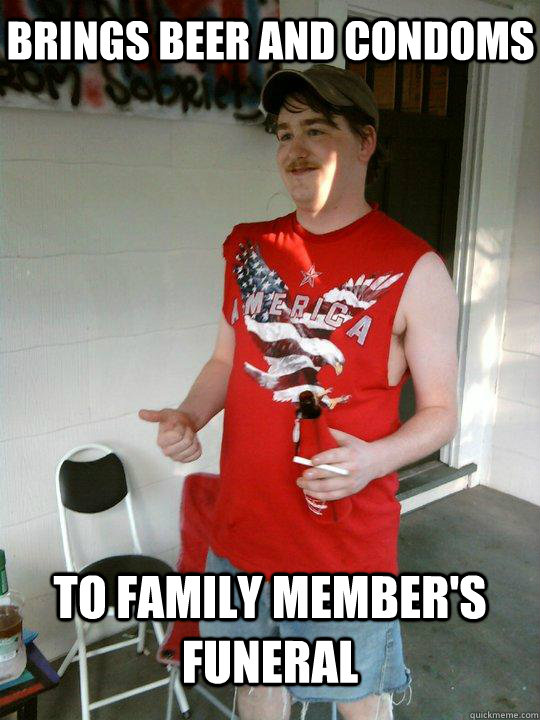 Brings beer and condoms to family member's funeral - Brings beer and condoms to family member's funeral  Redneck Randal