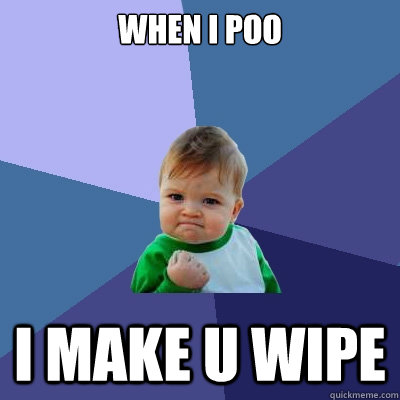 When i poo i make u wipe - When i poo i make u wipe  Success Kid