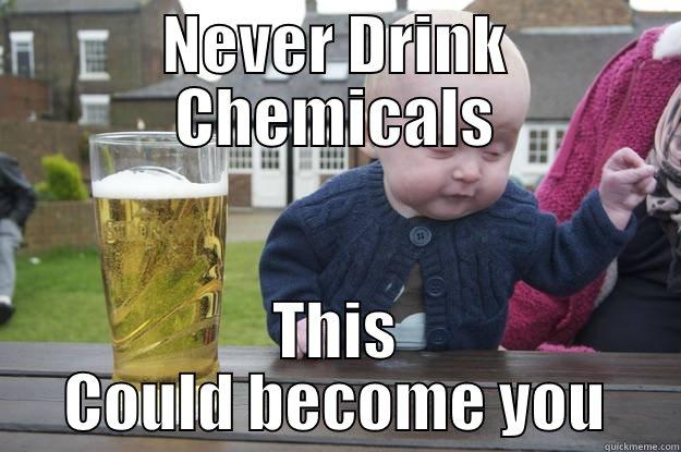 NEVER DRINK CHEMICALS THIS COULD BECOME YOU drunk baby