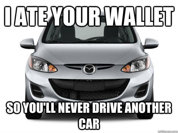 I ate your wallet So you'll never drive another  car  