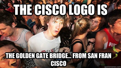 the cisco logo is the golden gate bridge... from san fran cisco - the cisco logo is the golden gate bridge... from san fran cisco  Sudden Clarity Clarence