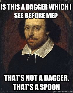 Is this a dagger which i see before me? That's not a dagger, that's a spoon - Is this a dagger which i see before me? That's not a dagger, that's a spoon  Shakespeare Twin