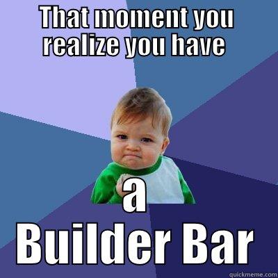 THAT MOMENT YOU REALIZE YOU HAVE  A BUILDER BAR Success Kid