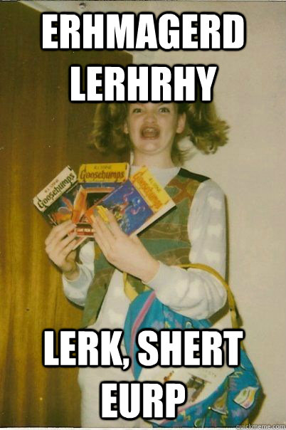 Erhmagerd lerhrhy lerk, shert eurp  BERKS